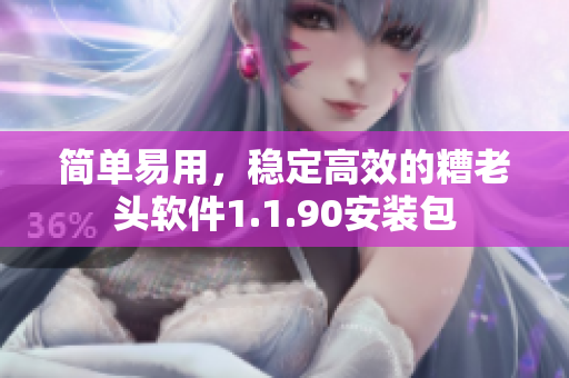 简单易用，稳定高效的糟老头软件1.1.90安装包