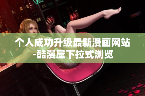 个人成功升级最新漫画网站-酷漫屋下拉式浏览