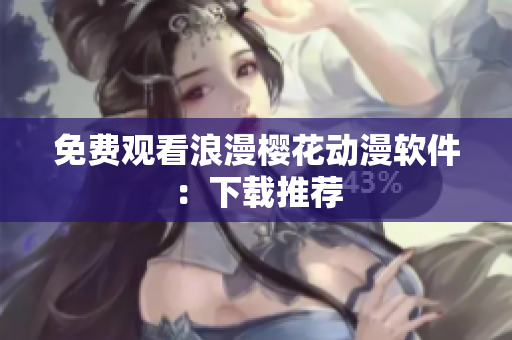 免费观看浪漫樱花动漫软件：下载推荐