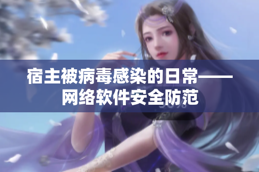 宿主被病毒感染的日常——网络软件安全防范