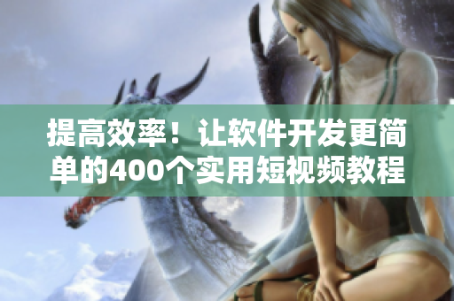 提高效率！让软件开发更简单的400个实用短视频教程