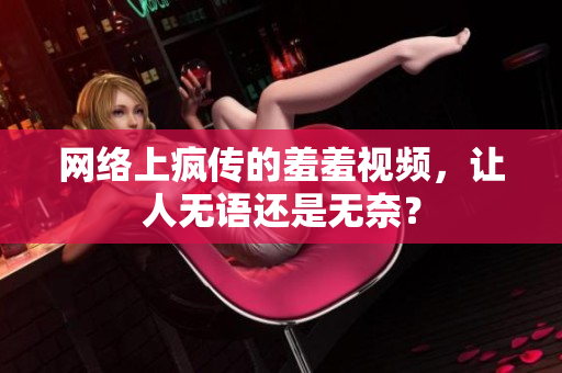 网络上疯传的羞羞视频，让人无语还是无奈？