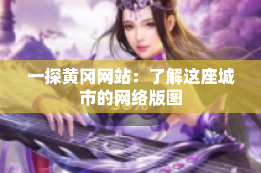 一探黄冈网站：了解这座城市的网络版图