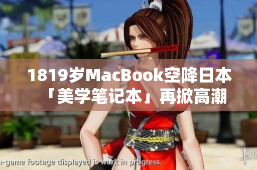 1819岁MacBook空降日本「美学笔记本」再掀高潮