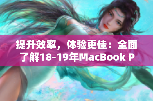 提升效率，体验更佳：全面了解18-19年MacBook Pro软件应用