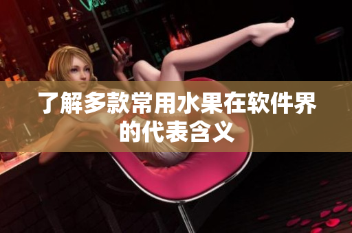 了解多款常用水果在软件界的代表含义