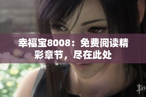 幸福宝8008：免费阅读精彩章节，尽在此处