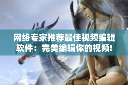 网络专家推荐最佳视频编辑软件：完美编辑你的视频!