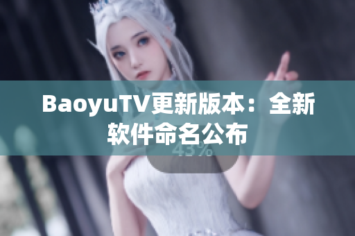 BaoyuTV更新版本：全新软件命名公布