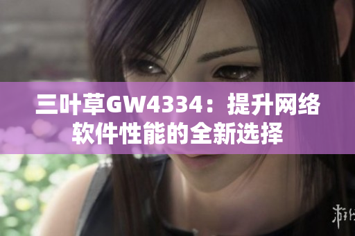 三叶草GW4334：提升网络软件性能的全新选择