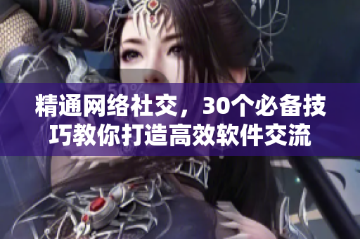 精通网络社交，30个必备技巧教你打造高效软件交流