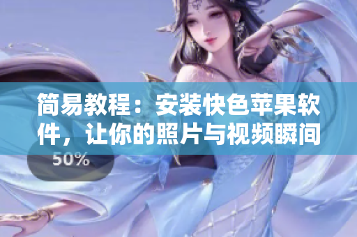 简易教程：安装快色苹果软件，让你的照片与视频瞬间增色
