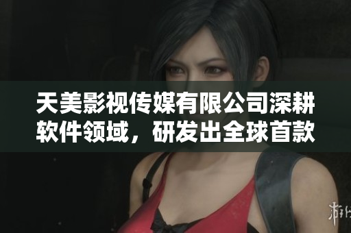 天美影视传媒有限公司深耕软件领域，研发出全球首款AR直播软件