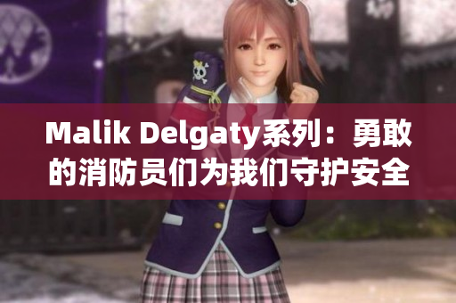 Malik Delgaty系列：勇敢的消防员们为我们守护安全
