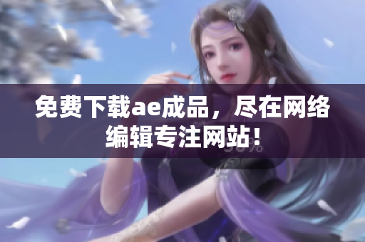 免费下载ae成品，尽在网络编辑专注网站！