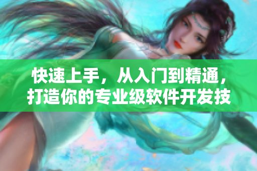 快速上手，从入门到精通，打造你的专业级软件开发技能！