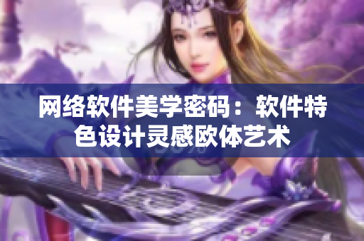 网络软件美学密码：软件特色设计灵感欧体艺术