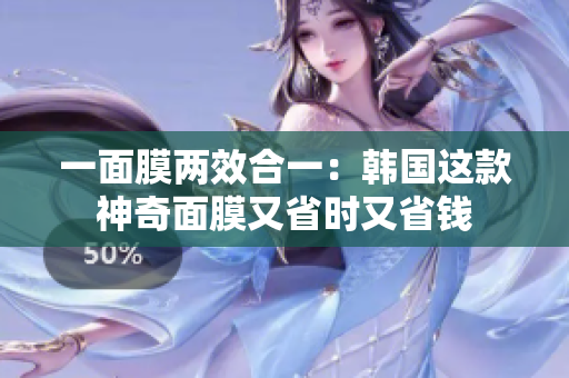 一面膜两效合一：韩国这款神奇面膜又省时又省钱