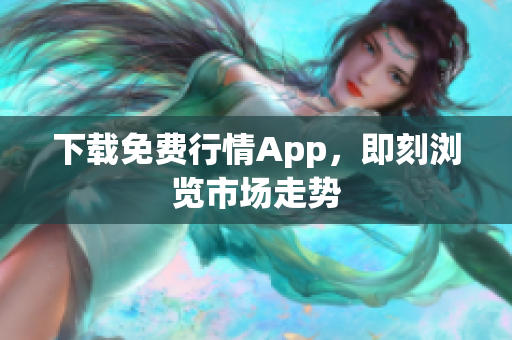 下载免费行情App，即刻浏览市场走势