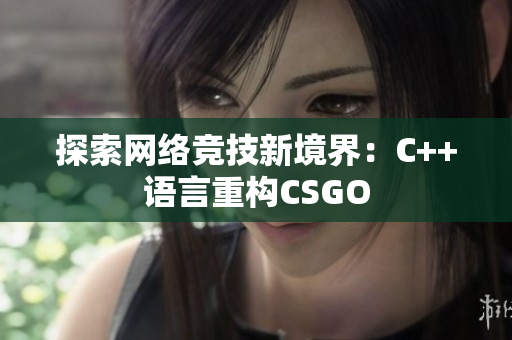 探索网络竞技新境界：C++语言重构CSGO