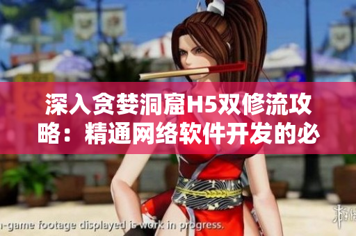 深入贪婪洞窟H5双修流攻略：精通网络软件开发的必备技能！