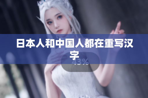 日本人和中国人都在重写汉字