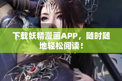 下载妖精漫画APP，随时随地轻松阅读！