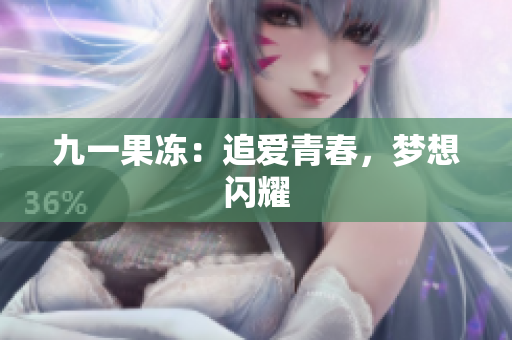 九一果冻：追爱青春，梦想闪耀