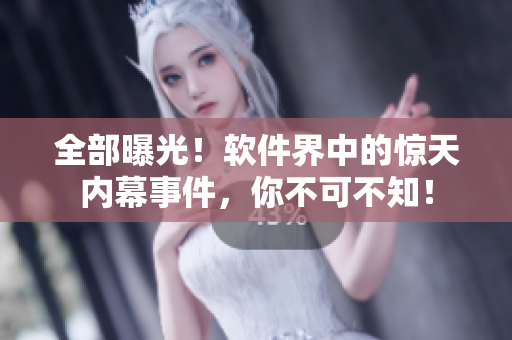 全部曝光！软件界中的惊天内幕事件，你不可不知！