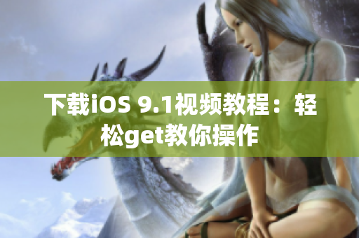 下载iOS 9.1视频教程：轻松get教你操作