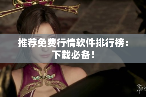 推荐免费行情软件排行榜：下载必备！