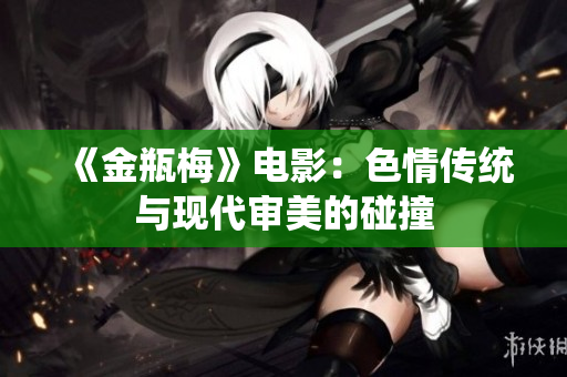 《金瓶梅》电影：色情传统与现代审美的碰撞