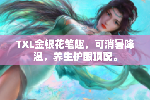 TXL金银花笔趣，可消暑降温，养生护眼顶配。