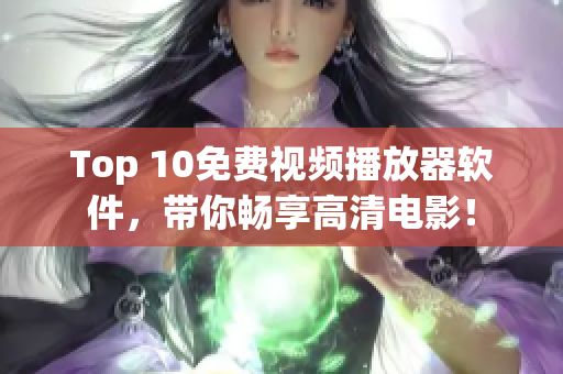 Top 10免费视频播放器软件，带你畅享高清电影！