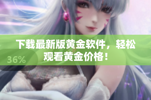 下载最新版黄金软件，轻松观看黄金价格！