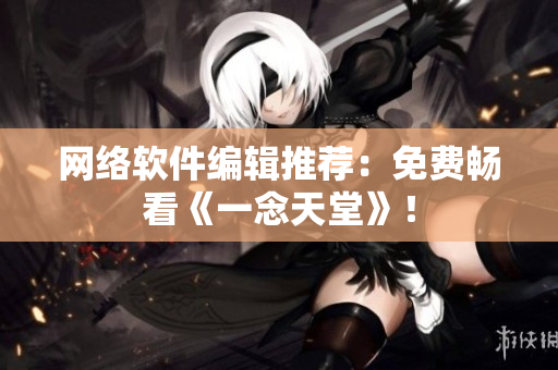 网络软件编辑推荐：免费畅看《一念天堂》！