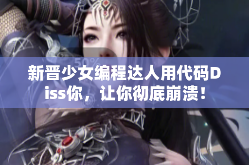 新晋少女编程达人用代码Diss你，让你彻底崩溃！