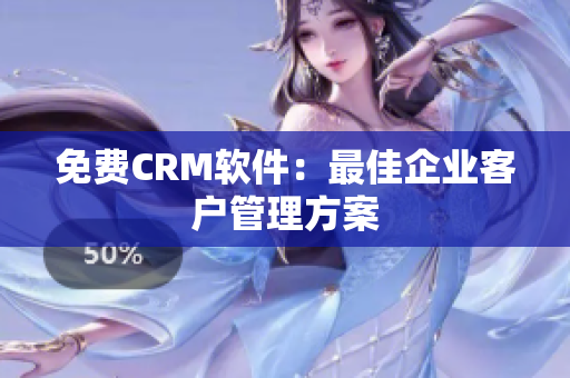 免费CRM软件：最佳企业客户管理方案
