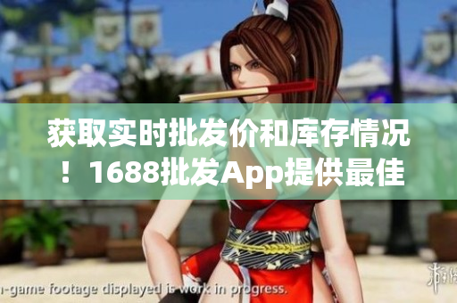 获取实时批发价和库存情况！1688批发App提供最佳网络软件方案!