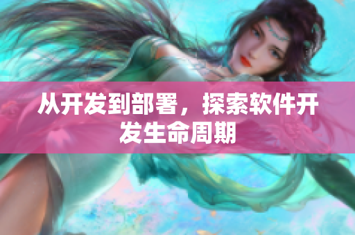 从开发到部署，探索软件开发生命周期