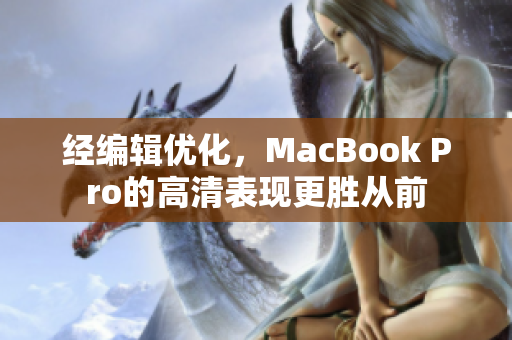 经编辑优化，MacBook Pro的高清表现更胜从前