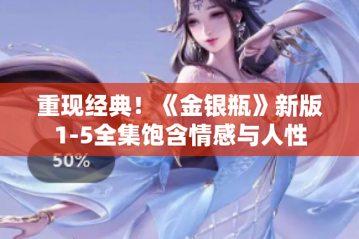 重现经典！《金银瓶》新版1-5全集饱含情感与人性