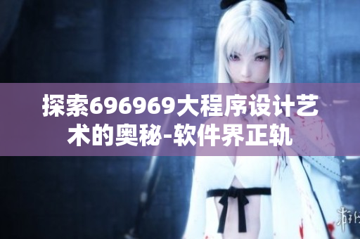 探索696969大程序设计艺术的奥秘-软件界正轨