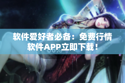 软件爱好者必备：免费行情软件APP立即下载！