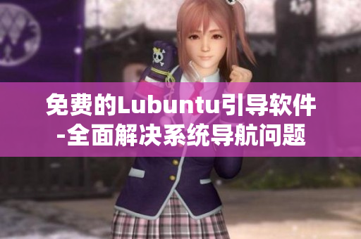 免费的Lubuntu引导软件-全面解决系统导航问题