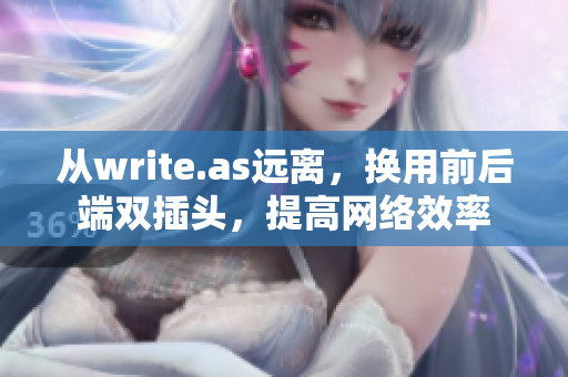 从write.as远离，换用前后端双插头，提高网络效率
