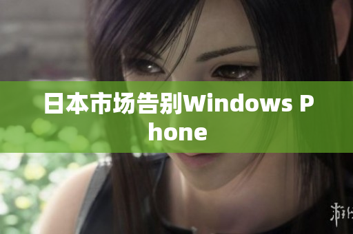 日本市场告别Windows Phone