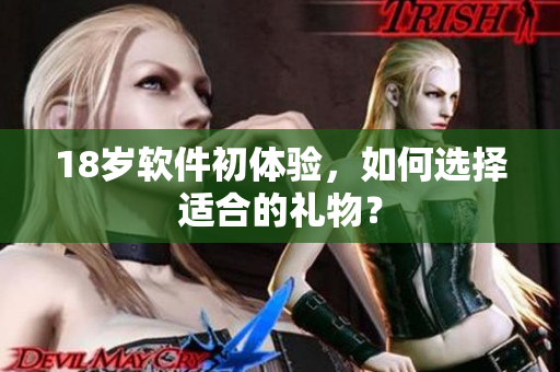 18岁软件初体验，如何选择适合的礼物？