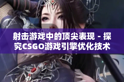 射击游戏中的顶尖表现－探究CSGO游戏引擎优化技术