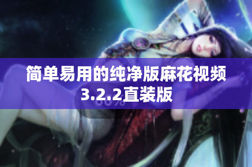 简单易用的纯净版麻花视频3.2.2直装版